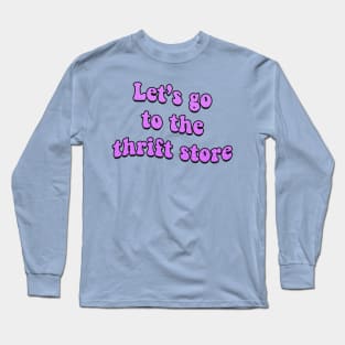 Let's Go to the Thrift Store Long Sleeve T-Shirt